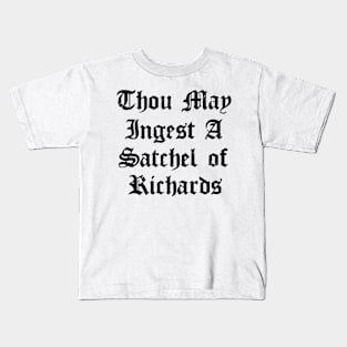 Thou May Ingest A Satchel Of Richards Kids T-Shirt